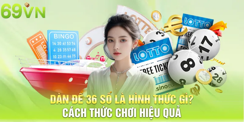 dan de 36 so la hinh thuc gi cach thuc choi hieu qua 3 11zon dàn đề 36 số