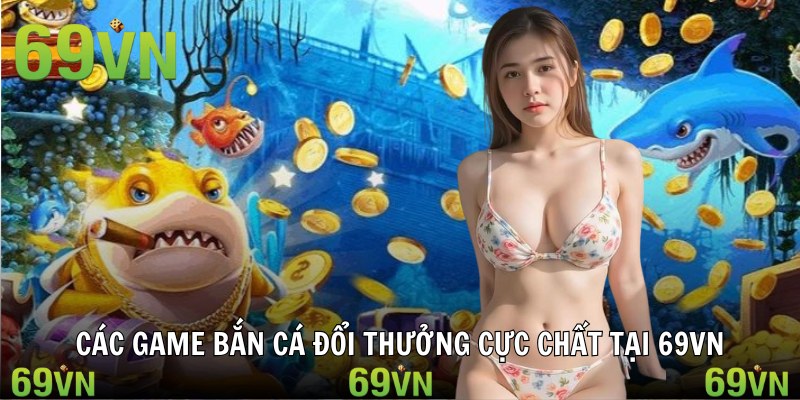 ban ca an xu cac tua game Các game bắn cá đổi thưởng cực chất tại 69VN