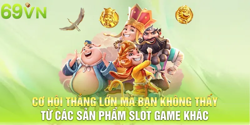 Cơ hội thắng lớn mà bạn không thấy từ các sản phẩm slot game khác
