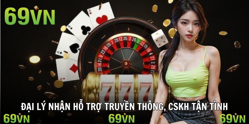 Đại lý nhận hỗ trợ truyền thông, CSKH tận tình